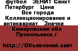 1.1) футбол : ЗЕНИТ Санкт-Петербург › Цена ­ 499 - Все города Коллекционирование и антиквариат » Значки   . Кемеровская обл.,Прокопьевск г.